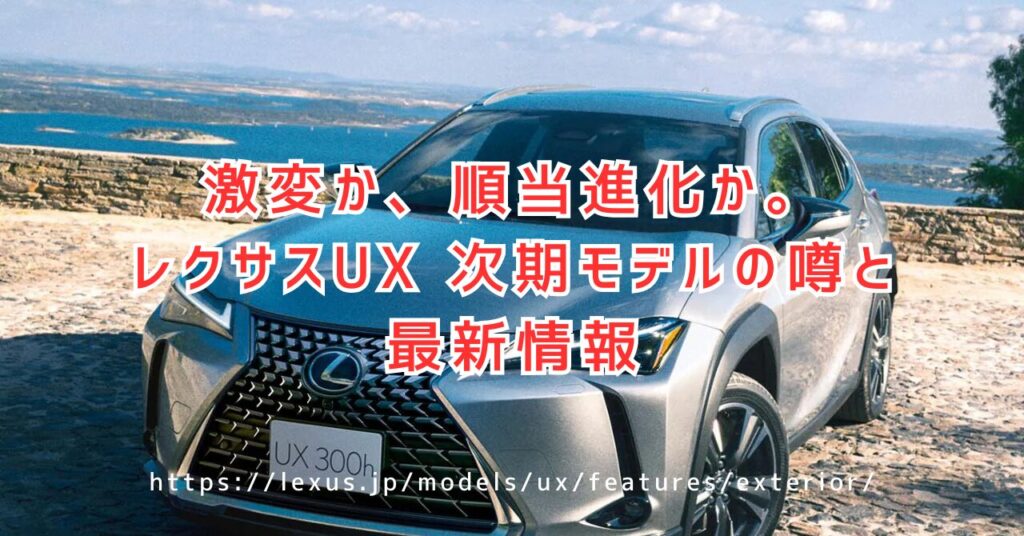 レクサスUXモデルチェンジは2026年？最新情報と進化予想（https://lexus.jp/models/ux/features/exterior/）